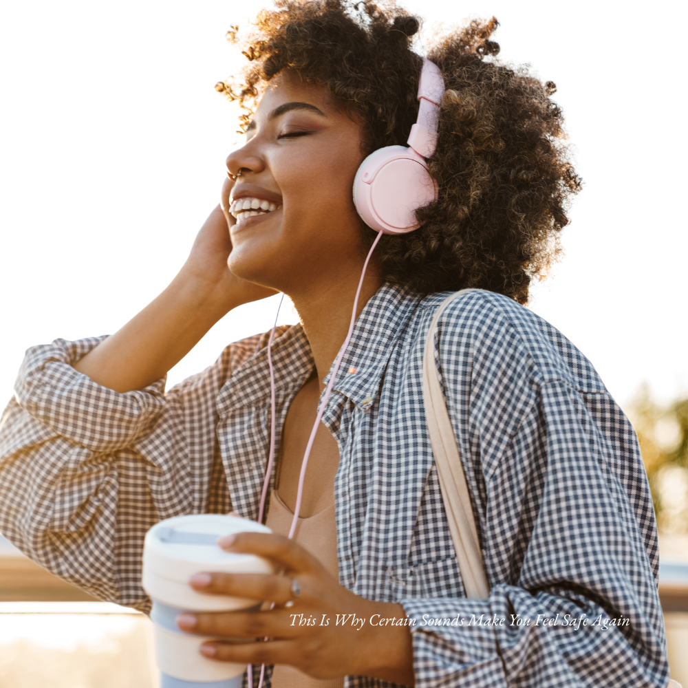 This Is Why Certain Sounds Make You Feel Safe Again